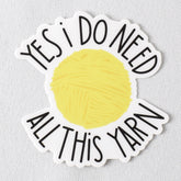 Yes I Do Need All This Yarn Vinyl Sticker - Miss Babs Notions